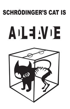 a black and white poster with the words schrodinger's cat is alive