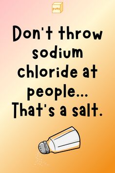 a poster with the words don't throw som chlorde at people that's a salt