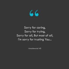 a quote with the words sorry for caring sorry for trying sorry for all, but most of all i'm sorry for trusting you