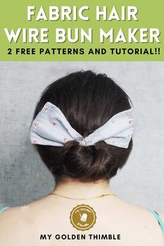 the back of a woman's head with a bow in her hair and text that reads, fabric hair wire bun maker 2 free patterns and tutor