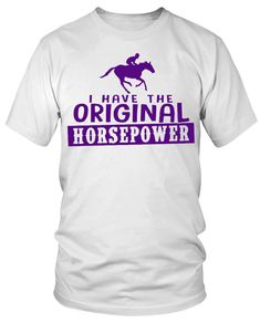 i have the original horse power t - shirt