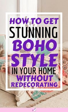 a bed with the words how to get stunning boho style in your home without decorating