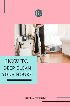 a woman vacuuming the floor in her living room with text overlay that reads how to deep clean your house