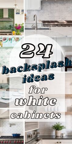 white cabinets and countertops with the words 24 backsplash ideas for white cabinets