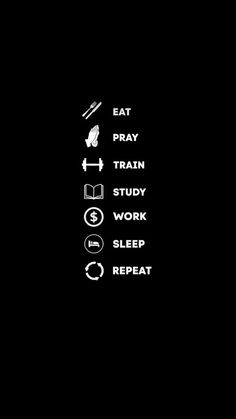 the words eat pray train study work sleep repeat are shown in white on a black background