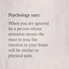 a poem written in black and white with the words,'psychology says when you are ignored by a person whose attention means the most to you, the reaction in your brain will be