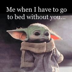 a baby yoda with the caption me when i have to go to bed without you