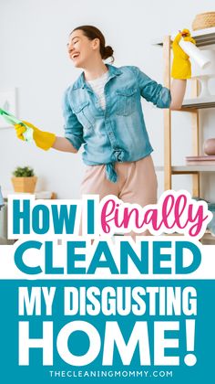 a woman cleaning her house with the words how i finally cleaned my disgusting home