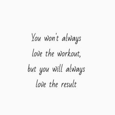 the words you won't always love the workout, but you will always love the result