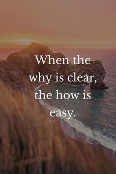 an image of the ocean at sunset with a quote on it that says, when the why is clear, the how is easy