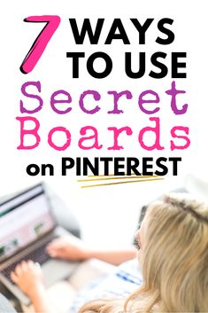 a woman using a laptop computer with the text 7 ways to use secret boards on pinterest