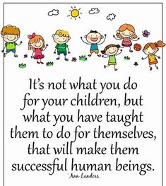 some children are standing together with the words it's not what you do for your children, but what you have taught them to do for themselves, that will make them successful