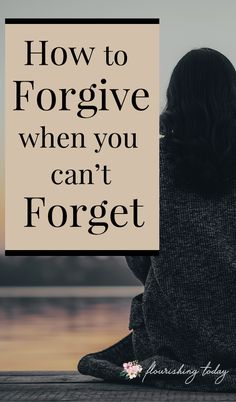 a woman sitting on a dock with the words how to forgive when you can't forget