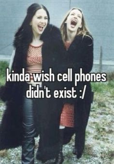 two girls laughing and standing next to each other with text that reads, kinda - wish cell phones didn't exit