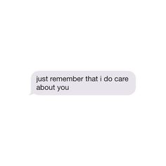 a text message that reads, just remember that i do care about you