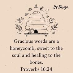 a quote with the words, gracious words are a honeycomb, sweet to the soul and heating to the bones proves