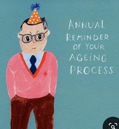 a drawing of a man wearing a party hat and glasses with the words, annual reminder of your ageing process