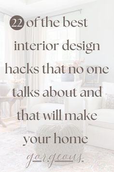 a living room filled with furniture and a quote that reads, 22 of the best interior design hacks that no one talks about