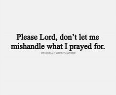 a quote that reads please lord, don't let me mishandle what i pray