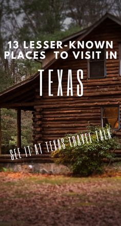 a cabin with the words 13 less known places to visit in texas