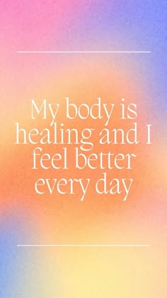 a quote that says, my body is healing and i feel better every day