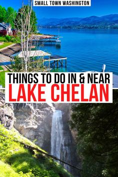 the words things to do in and near lake chelan are overlaid with images of waterfalls