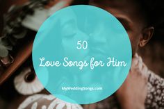 the words 50 love songs for him are in front of a woman's face