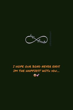 a black background with the words i hope our bond never ends in the happest with you