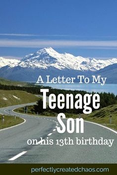 a road with the words, a letter to my teenage son on his 13th birthday