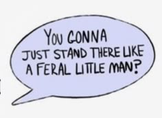 a comic strip with an image of a woman and a man talking to each other, which says you conna just stand there like a feral little man?