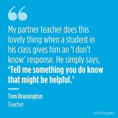 a quote that says, my partner teacher does this lovely thing when a student in his class gives him an i don't know