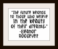 a quote that reads, the future belongs to those who believe in the beauty of their dreams