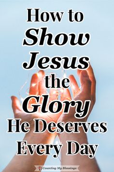 two hands cupping water with the words how to show jesus the glory he deserves every day