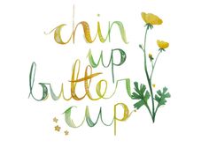 the words'chin up buttercup'are painted in yellow and green with flowers