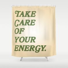 a shower curtain with the words take care of your energy