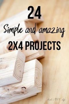 wooden blocks with text overlay that reads, 24 simple and amazing 2x4 projects