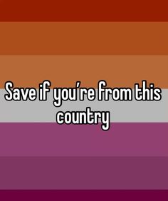 the words save if you're from this country on an orange and purple striped background