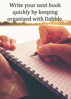 someone writing on a notebook with the caption write your next book quickly by keeping organized with dabble