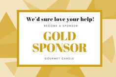 we'd sure love your help become a sponsor gourmet candle - gold sponsor