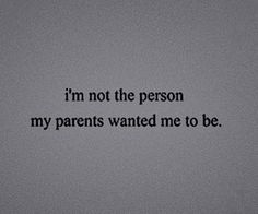 the words i'm not the person my parents wanted me to be