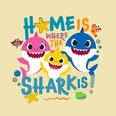 three cartoon sharks with the words home is where the sharks are