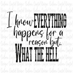 a black and white quote that says i know everything happens for a reason but what the hell