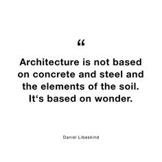 a quote about architecture is not based on concrete and steel and the elements of the soil it's based on wonder