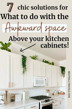 a kitchen with white cabinets and plants on the wall above it is an advertisement for 7 chic solutions for what to do with the awkward space above your kitchen cabinets