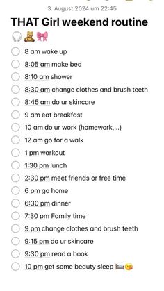 my sturday mornin broutine that i do every saturday thats not in he holidays #you dont have to do his cause you can sleep in and you can go to bed earliar or just sleep later That Girl Morning Routine Weekend, That Girl Schedule, That Girl Routine List, Clean Girl Routine List, That Girl Weekend Routine, Weekends Routine, That Girl Morning Routine School, How To Be That Girl Routine, 2025 Routine