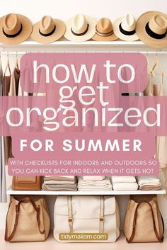 an organized closet with hats and handbags on the shelves, text overlay reads how to get organized for summer