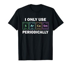 PRICES MAY VARY. Perfect for any chemist, chemistry student or science geek to wear to school or at work. Show your chemistry and science spirit by rocking this funny I only use sarcasm periodically design. I Only Use Sarcasm Periodically Funny Chemistry Student is the perfect item for chemistry teacher or science teacher you know that has a unique sense of style. Lightweight, Classic fit, Double-needle sleeve and bottom hem Chemistry T Shirts, Funny Science, Science Tshirts, Teacher Tshirts, Shirt Price, Geometric Print, Branded T Shirts, Chemistry, Periodic Table