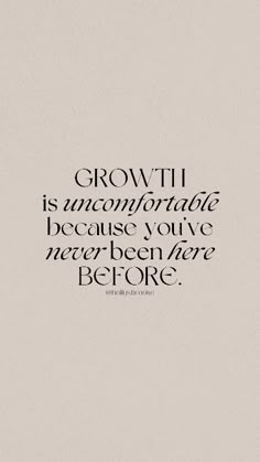 a quote that reads growth is uncomfortableing because you've never been here before