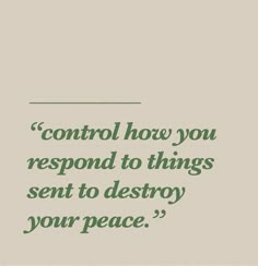 a quote that reads control how you respond to things sent to destroy your peace,