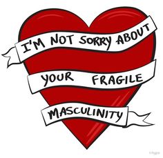 i'm not sorry about your fragile masculiniity quote on a heart